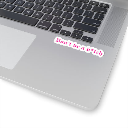 Don't Be a B*tch Kiss-Cut Sticker
