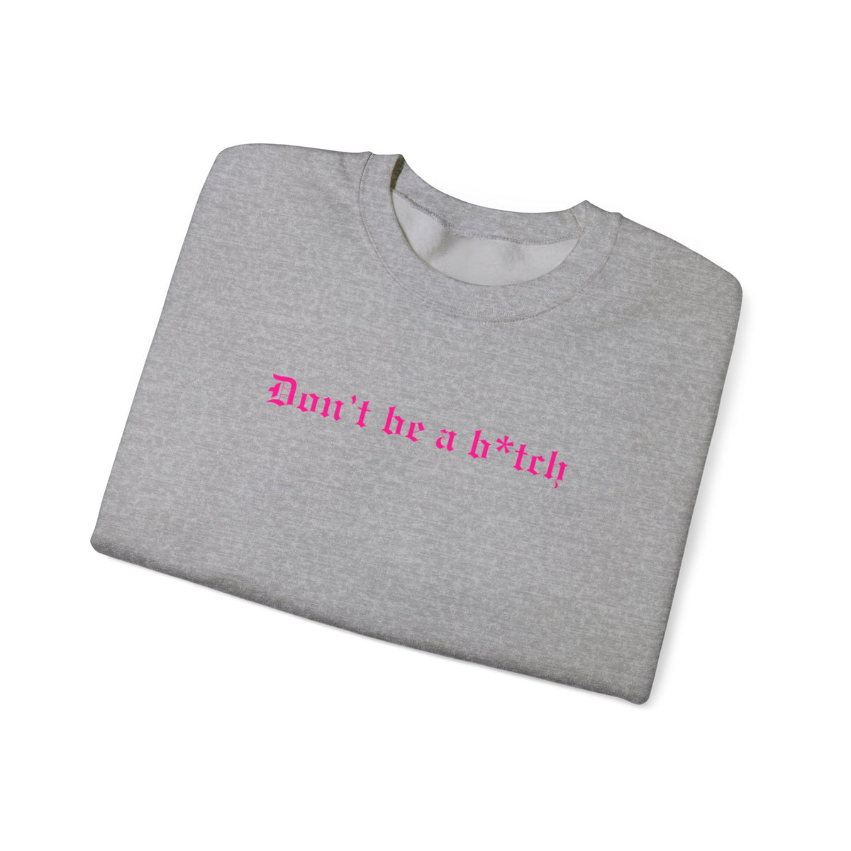 Don’t Be a B*tch Statement Crewneck Sweatshirt