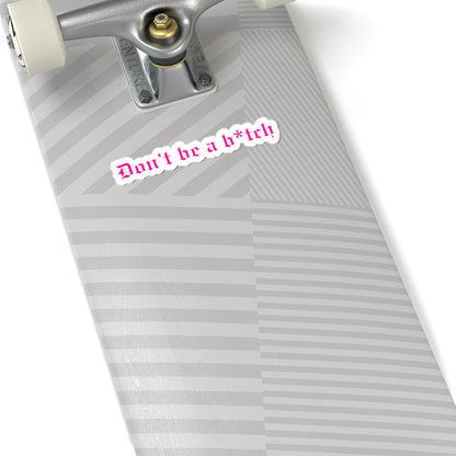 Don't Be a B*tch Kiss-Cut Sticker
