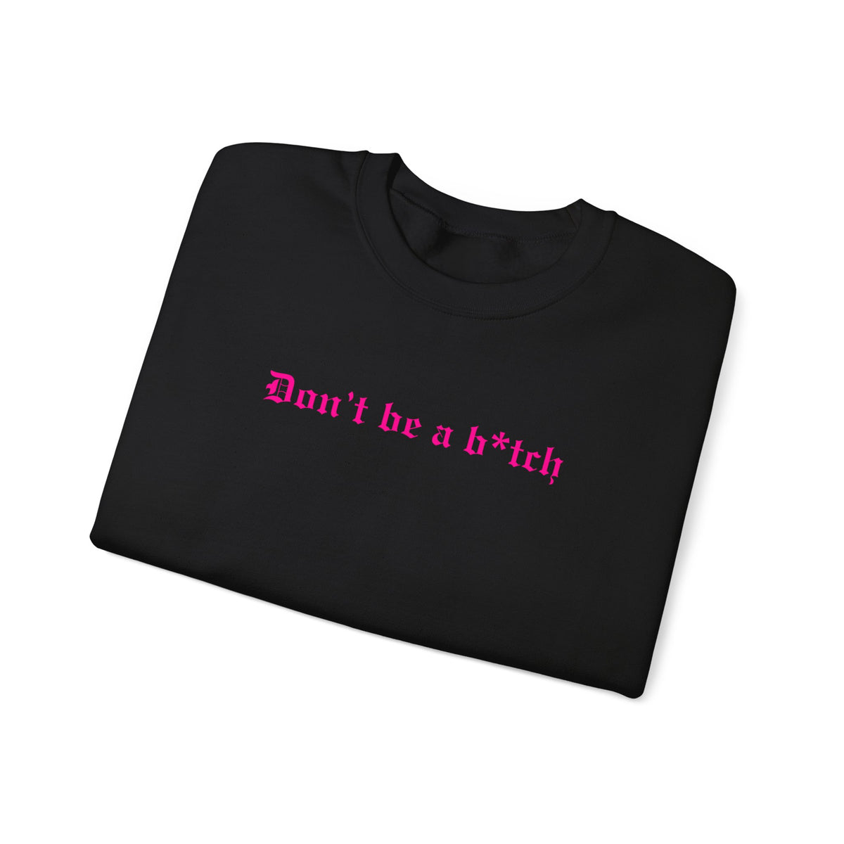 Don’t Be a B*tch Statement Crewneck Sweatshirt
