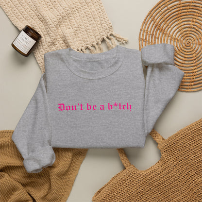 Don’t Be a B*tch Statement Crewneck Sweatshirt