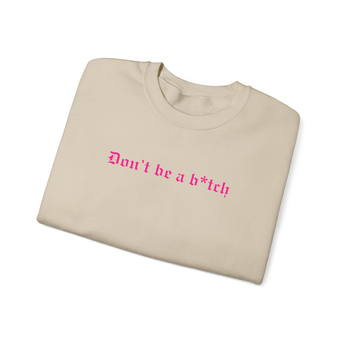 Don’t Be a B*tch Statement Crewneck Sweatshirt